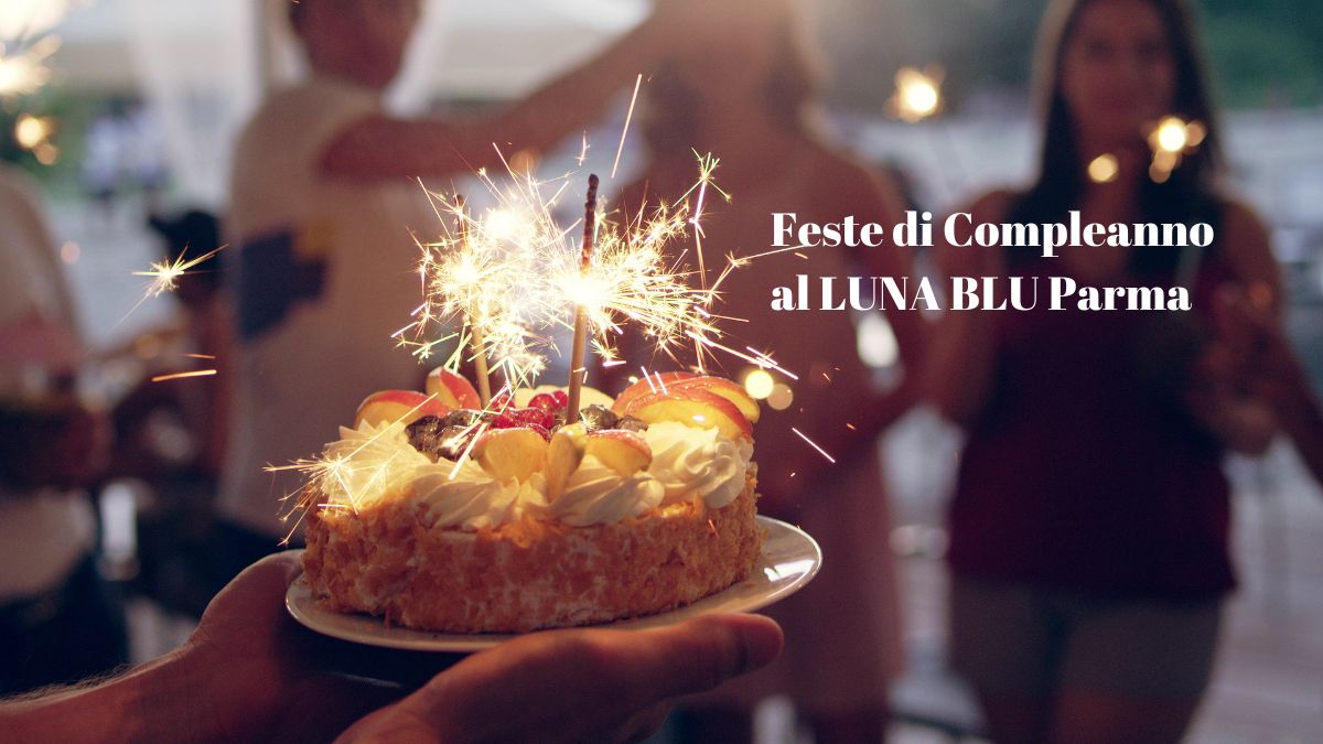 Festeggia il tuo Compleanno alla RistoPizzeria Luna Blu Parma! | Forno a Legna Musica Parcheggio Wifi Cucina Casalinga e per Bambini Dehors