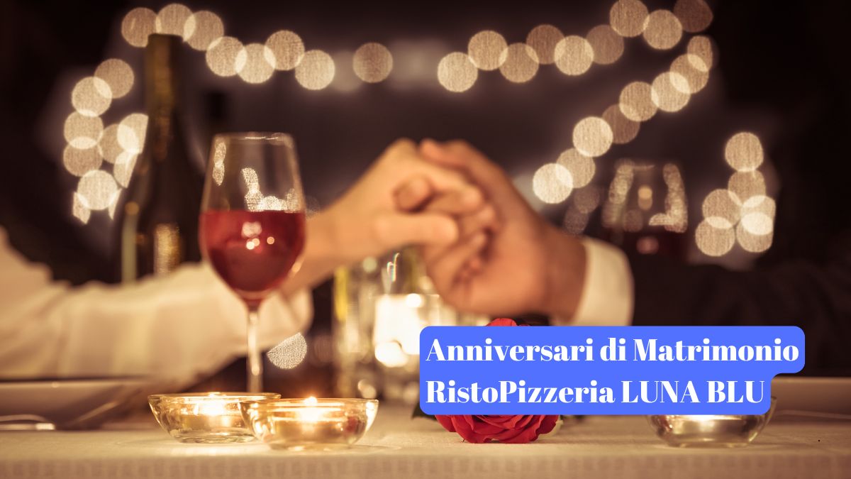 Anniversario di Matrimonio alla RistoPizzeria Luna Blu! | Forno a Legna Musica Parcheggio Wifi Cucina Casalinga e per Bambini Dehors