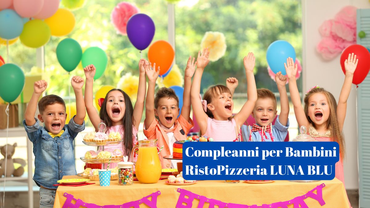 Compleanni per Bambini alla RistoPizzeria Luna Blu! | Forno a Legna Musica Parcheggio Wifi Cucina Casalinga e per Bambini Dehors